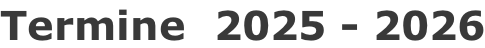 Termine  2025 - 2026